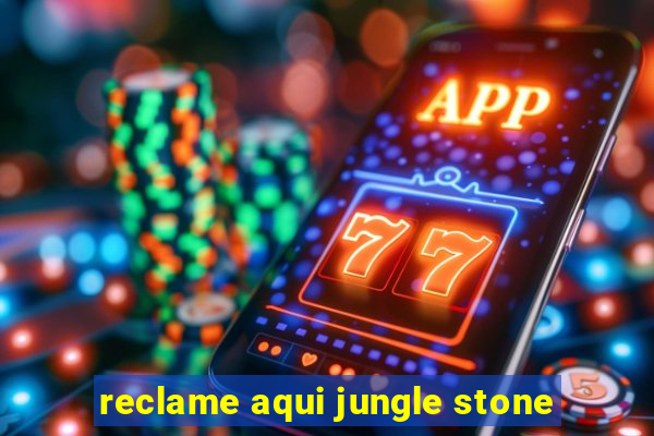 reclame aqui jungle stone